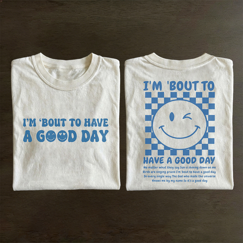 I'm Bout To Have A Good Day T-shirt