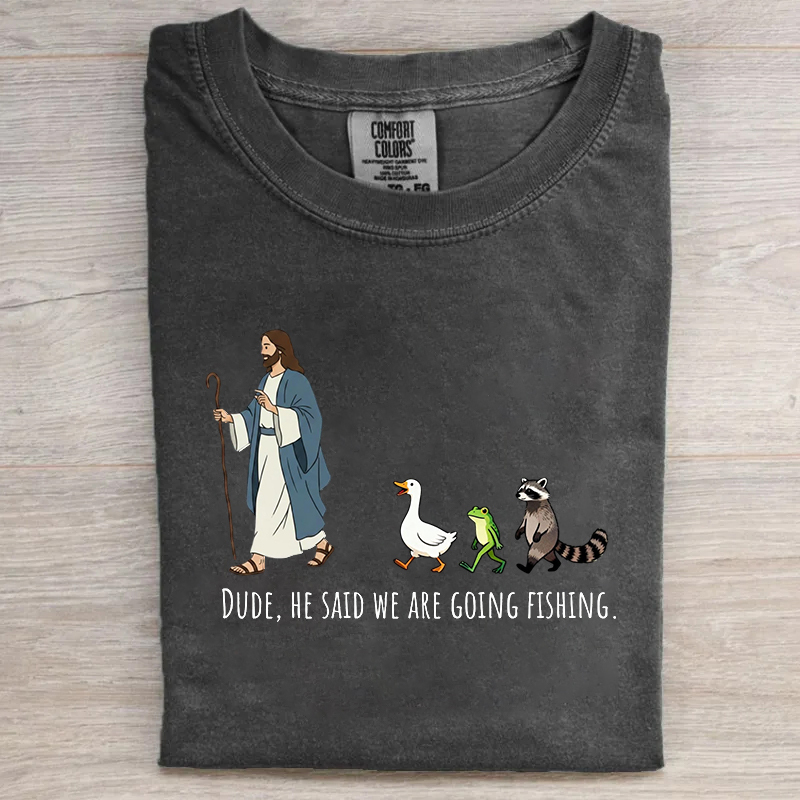 Dude He Said We Are Going Fishing Funny Jesus Goose Frog Racoon T-shirt