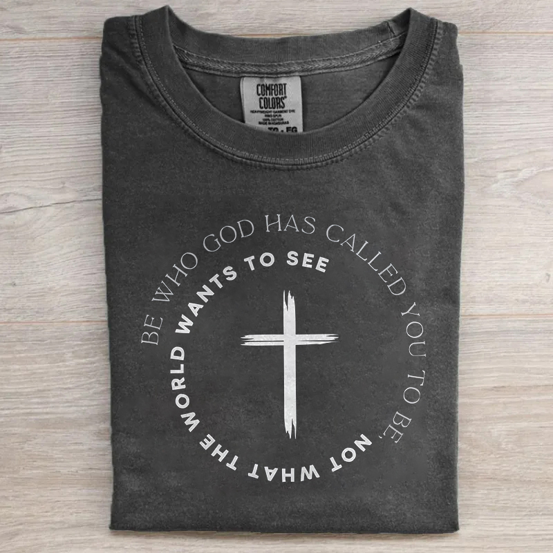 Be Who God Has Called You To Be T-shirt