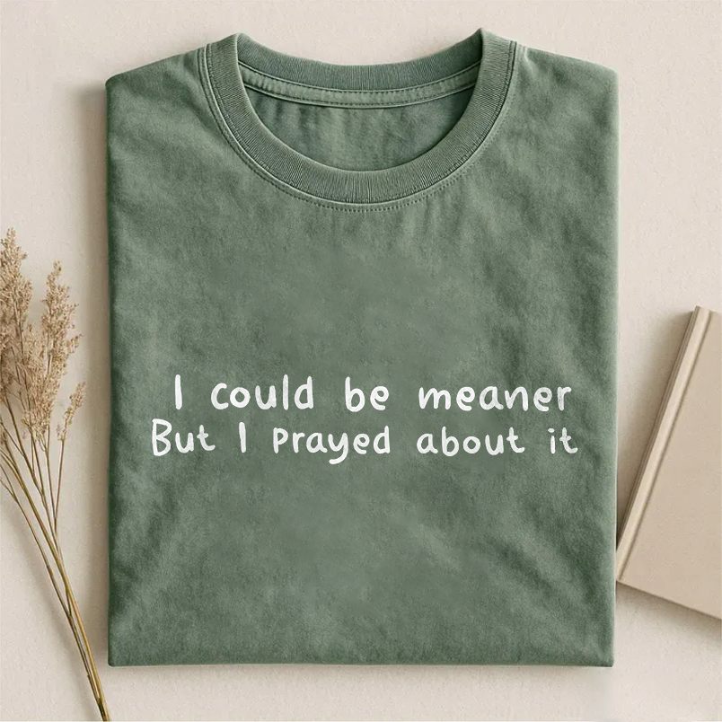 I Could Be Meaner But I Prayed About It T-shirt