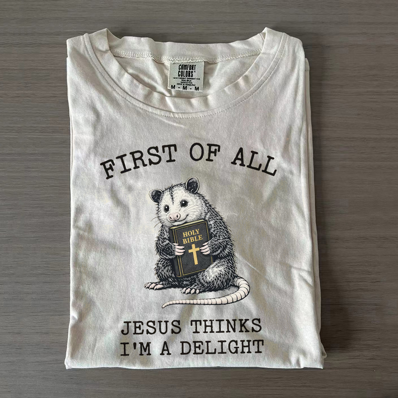 First Of All Jesus Thinks I'm A Delight T-shirt