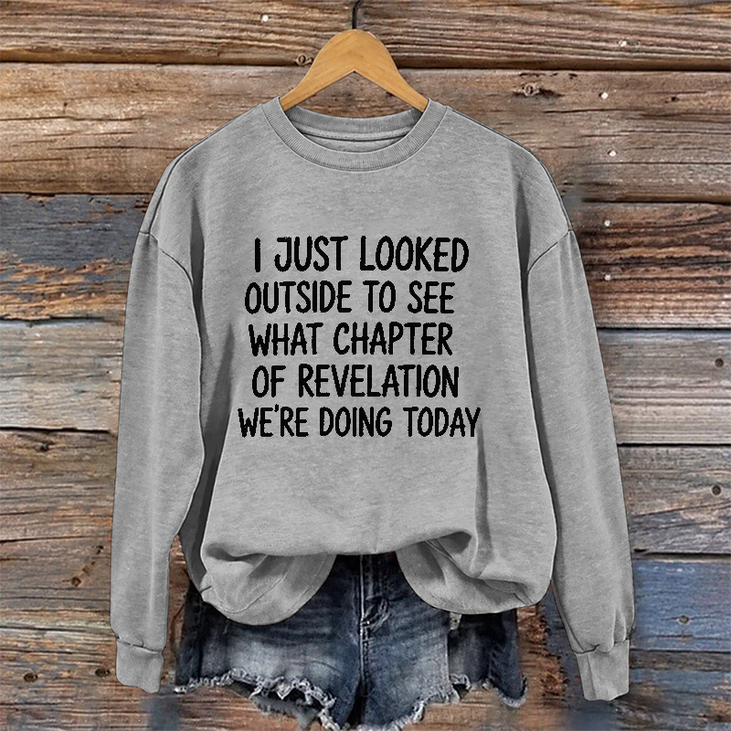 I Just Looked Outside To See What Chapter Of Revelation We're Doing Today Sweatshirt