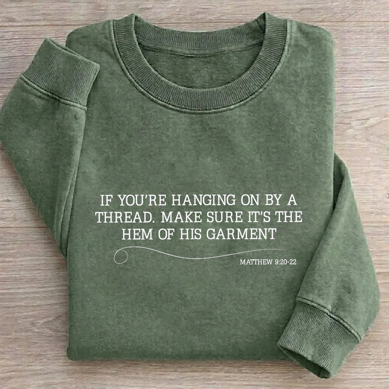 If You're Hanging By A Thread Make Sure It's The Hem Of His Garment Sweatshirt
