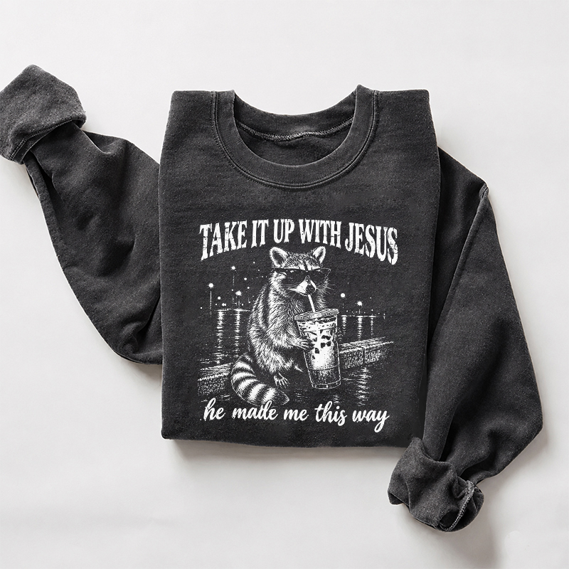 Take It Up With Jesus He Made Me This Way Funny Christian Raccoon Sweatshirt