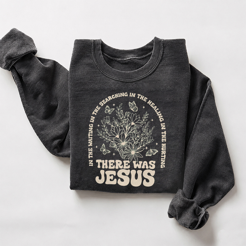 There Was Jesus Sweatshirt