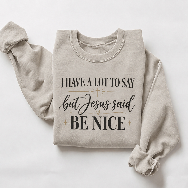 I Have A Lot To Say But Jesus Said Be Nice Sweatshirt