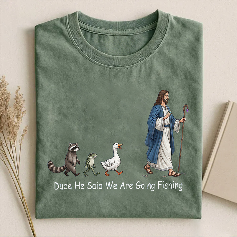 Dude He Said We Are Going Fishing T-shirt