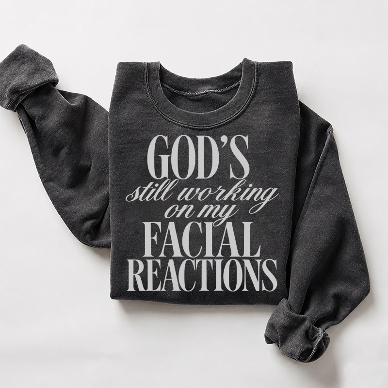 God's Still Working On My Facial Reactions Sweatshirt