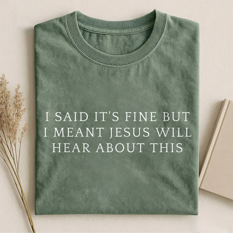 I Said It’s Fine But I Meant Jesus Will Hear About This T-shirt