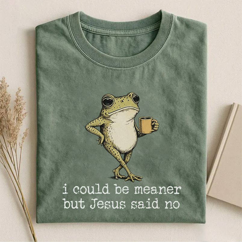 I Could Be Meaner But Jesus Said No T-shirt