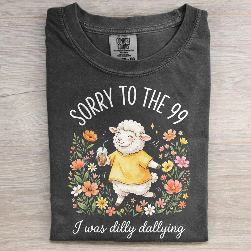 Sorry To The 99 I Was Dilly Dallying T-shirt