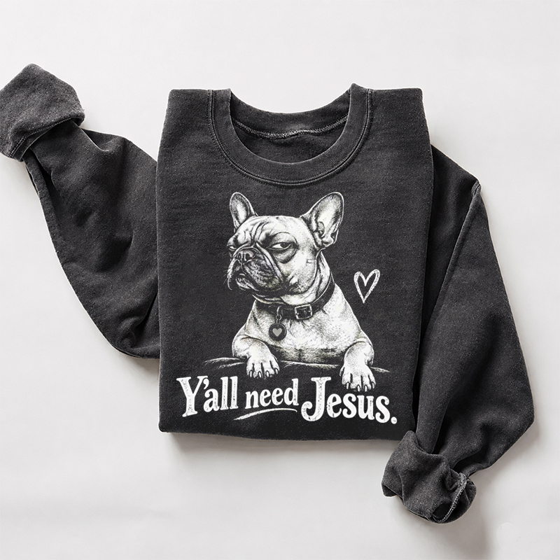 French Bulldog Y'all Need Jesus Sweatshirt