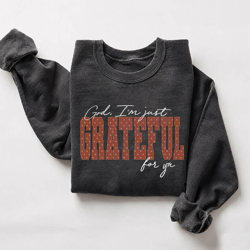 God I’M Just Grateful For You Sweatshirt