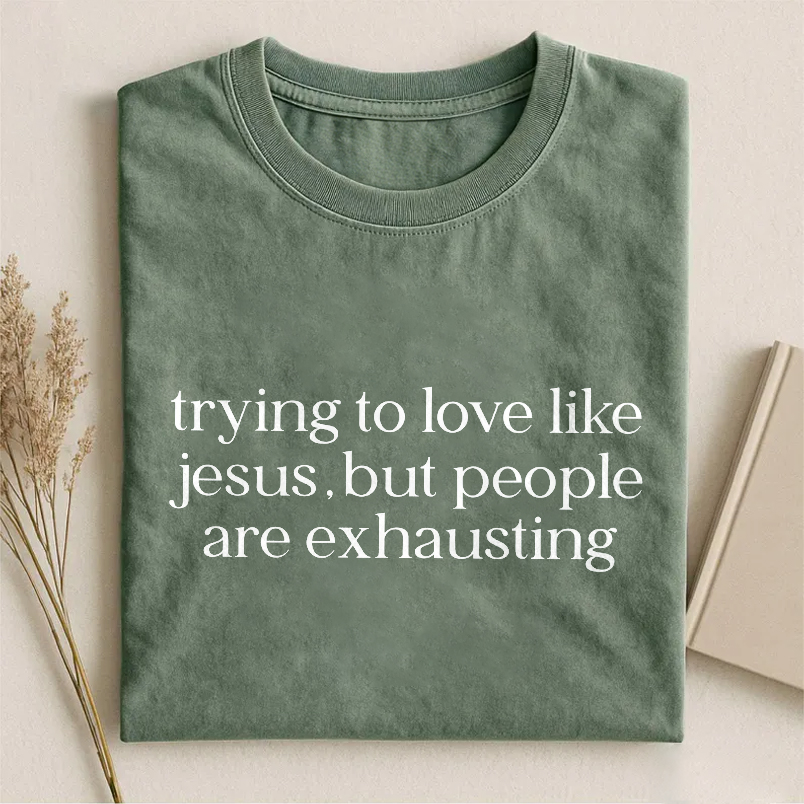 Trying To Love Like Jesus But People Are Exhausting T-shirt