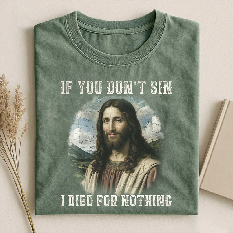 If You Don't Sin I Died For Nothing T-shirt