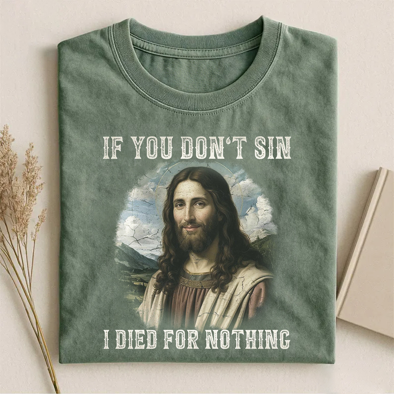 If You Don't Sin I Died For Nothing T-shirt
