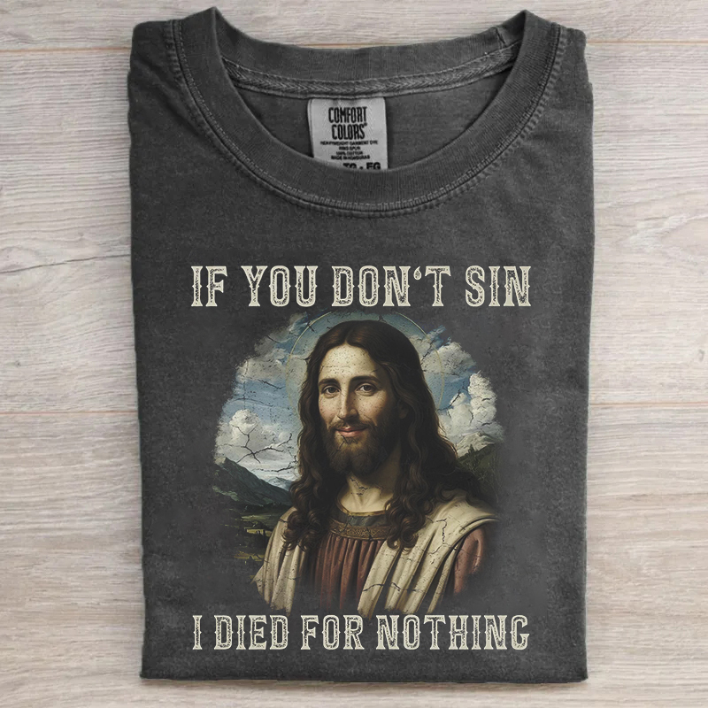 If You Don't Sin I Died For Nothing T-shirt