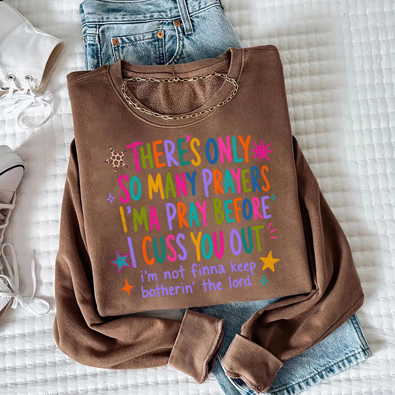 There’s Only So Many Prayers I'Ma Pray Before I Cuss You Out Sweatshirt
