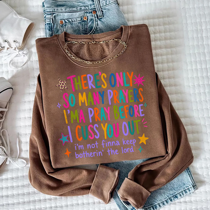 There’s Only So Many Prayers I'Ma Pray Before I Cuss You Out Sweatshirt