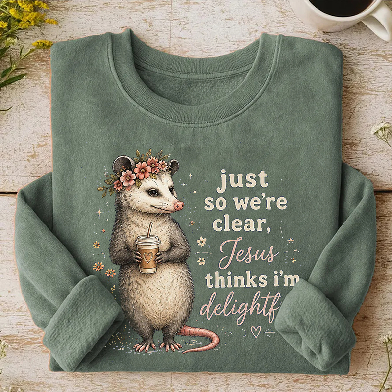 Just So We're Clear Jesus Thinks I'm A Delight Sweatshirt