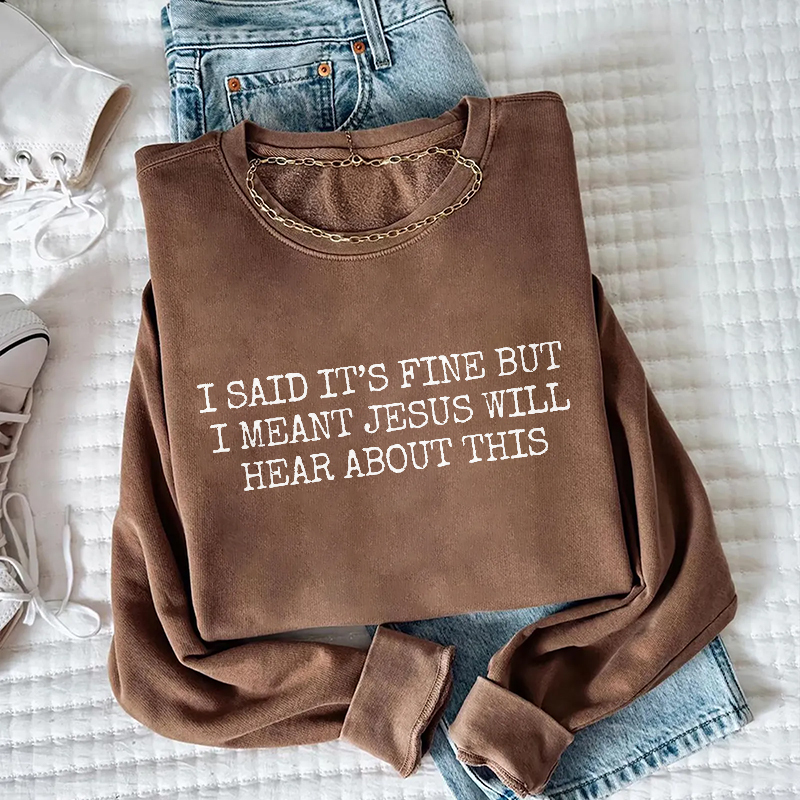 I Said It's Fine But I Meant Jesus Will Hear About This  Sweatshirt