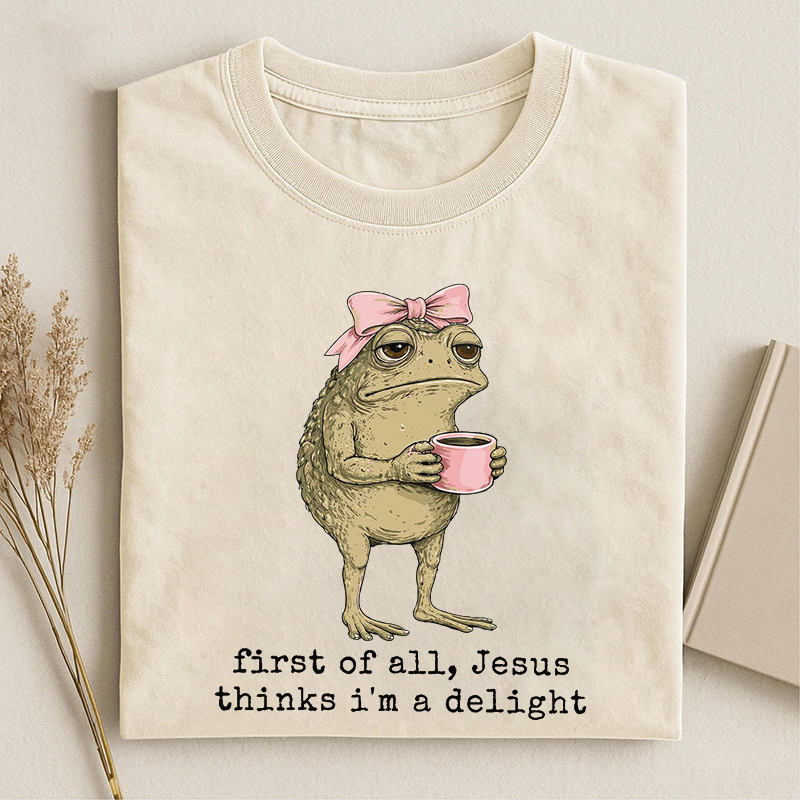 First Of All Jesus Thinks I'm A Delight T-shirt