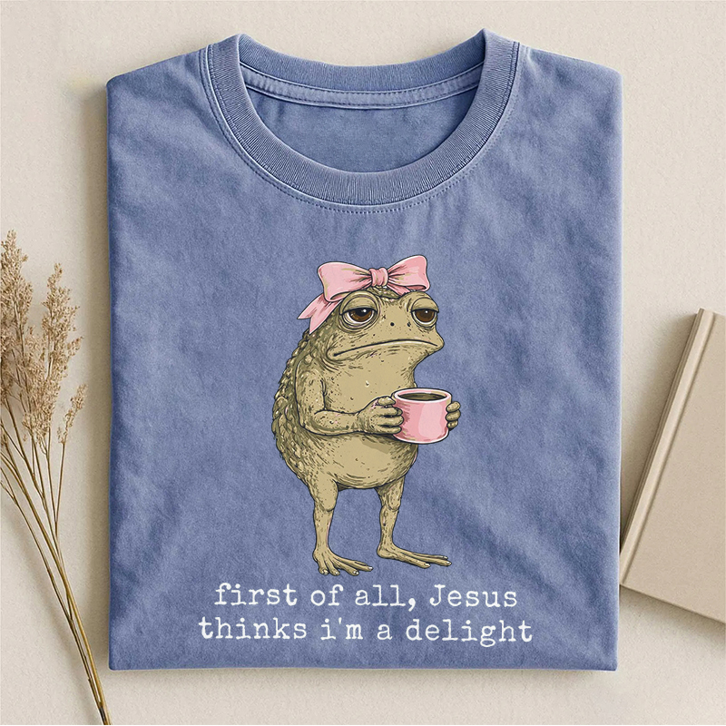 First Of All Jesus Thinks I'm A Delight T-shirt