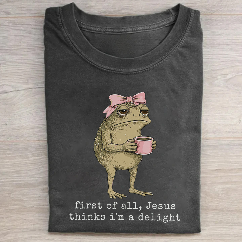 First Of All Jesus Thinks I'm A Delight T-shirt