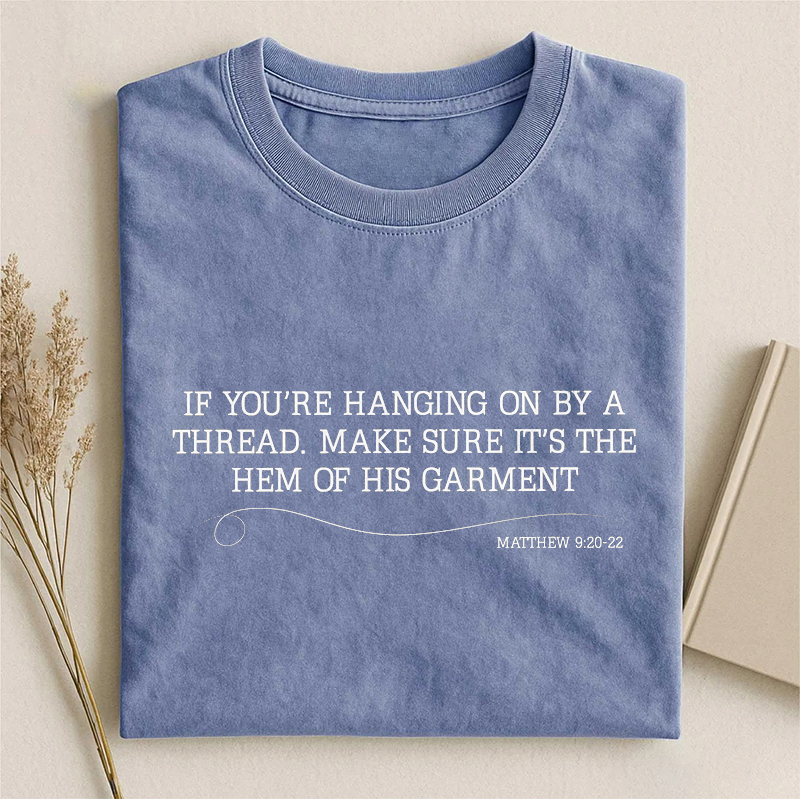 If You're Hanging By A Thread Make Sure It's The Hem Of His Garment T-shirt