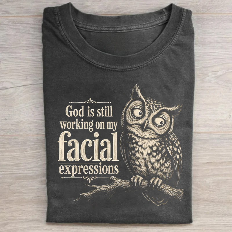 God Is Still Working On My Facial Expressions T-shirt