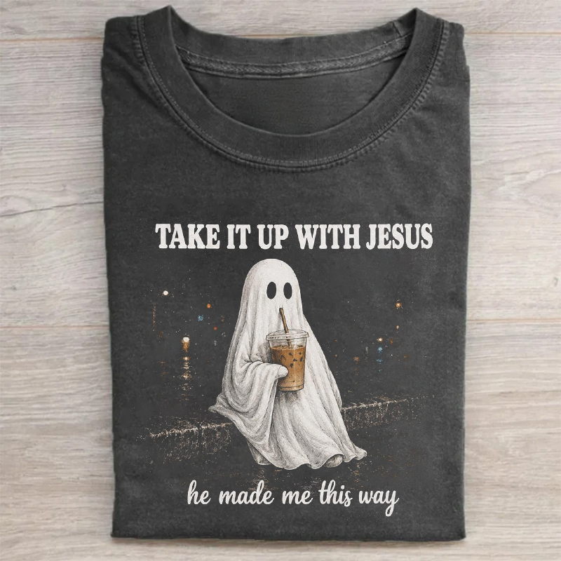 Take It Up With Jesus He Made Me This Way T-shirt
