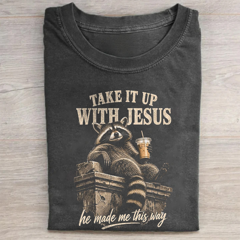 Take It Up With Jesus He Made Me This Way T-shirt