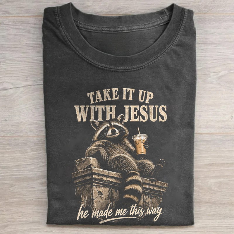 Take It Up With Jesus He Made Me This Way T-shirt