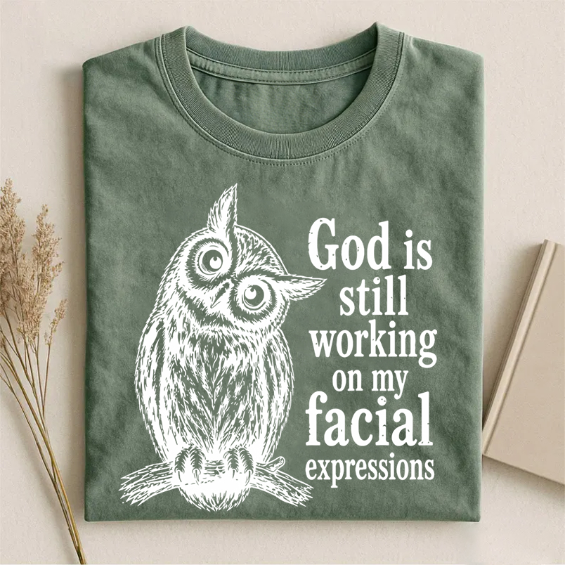 God Is Still Working On My Facial Expressions T-shirt