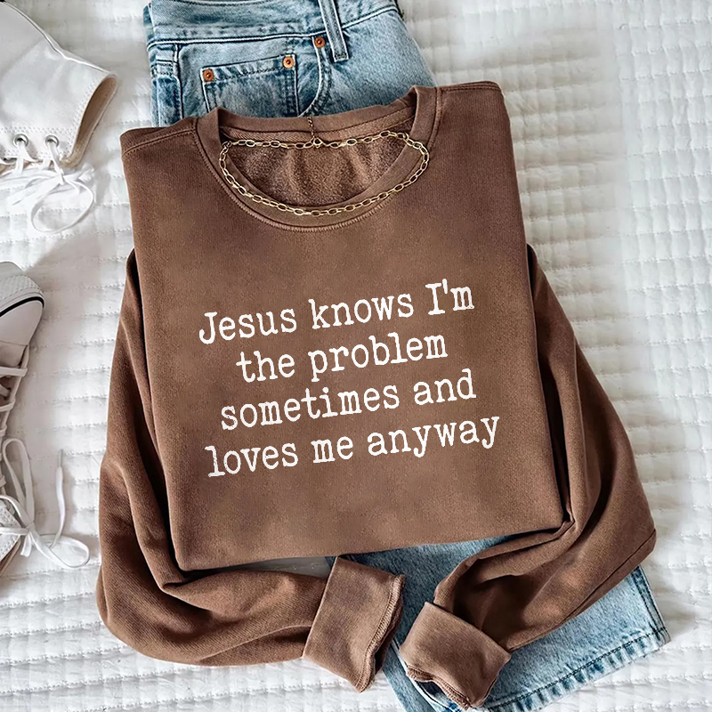 Jesus knows I'm The Problem Sometimes And loves Me Anyway Sweatshirt