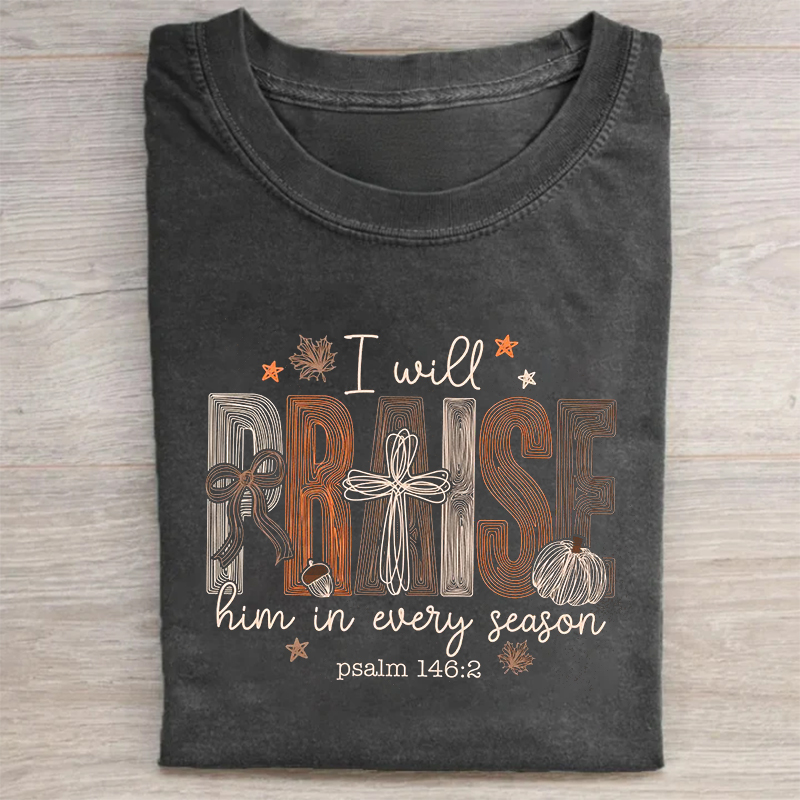 I Will Praise Him In Every Season T-shirt