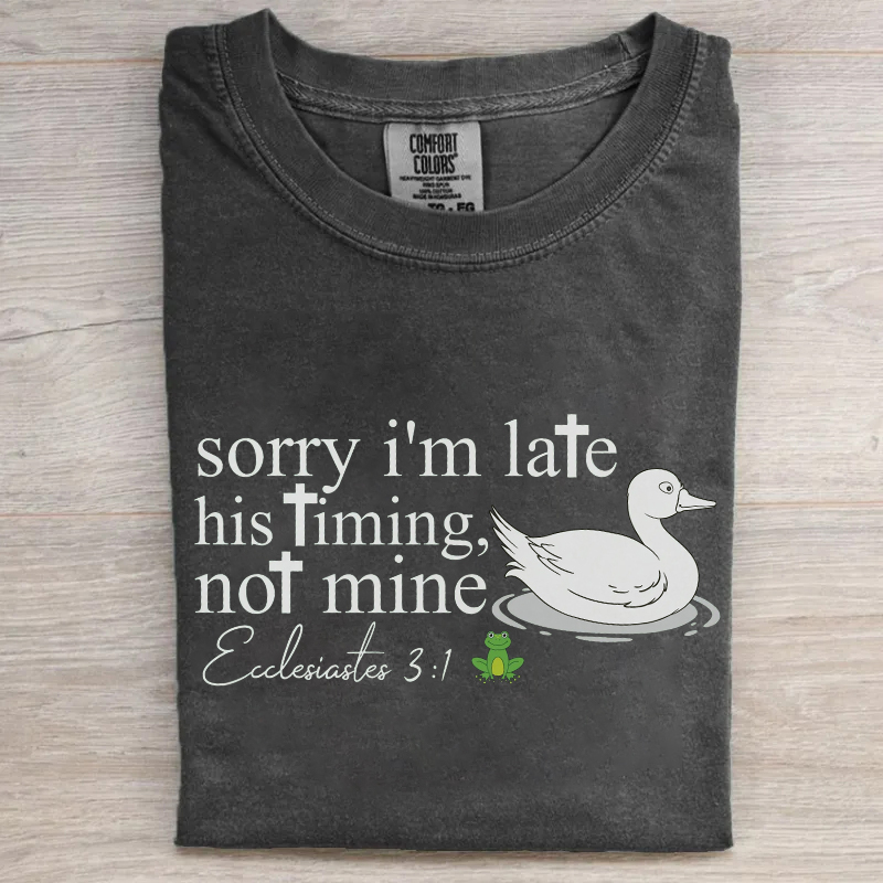 Sorry I'm Late His Timing Not Mine T-shirt