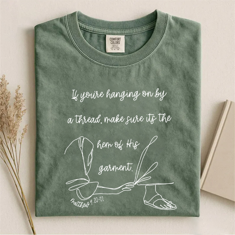 If You're Hanging On By A Thread Make Sure Its The Hem Of His Garment T-shirt