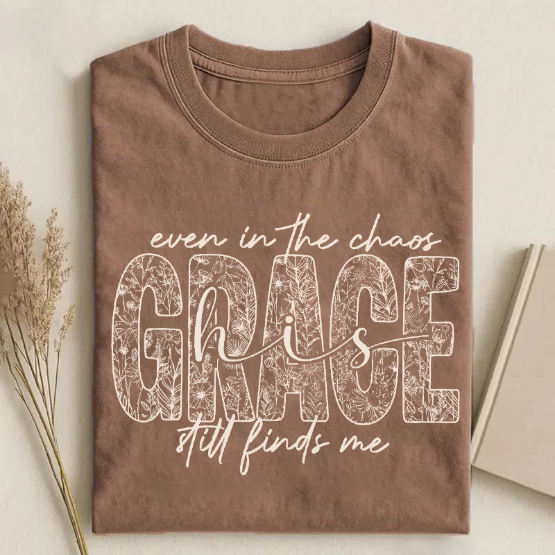 His Grace Still Finds Me Even In The Chaos T-shirt