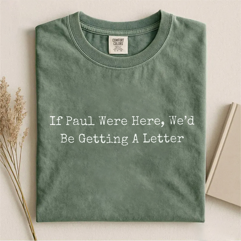 If Paul Were Here Wed Be Getting A Letter T-shirt