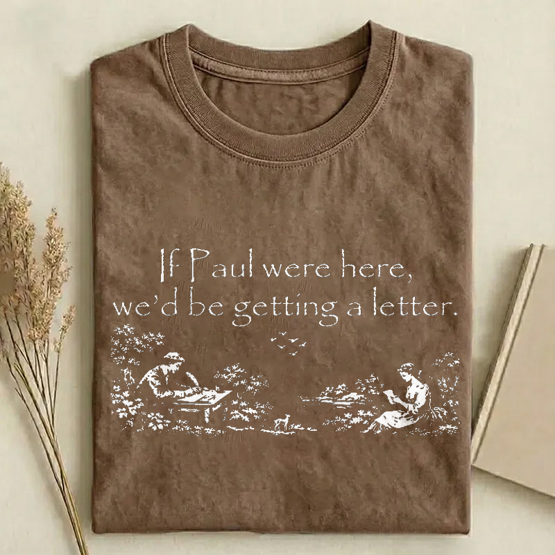 If Paul Were Here We'd Be Getting A Letter T-shirt