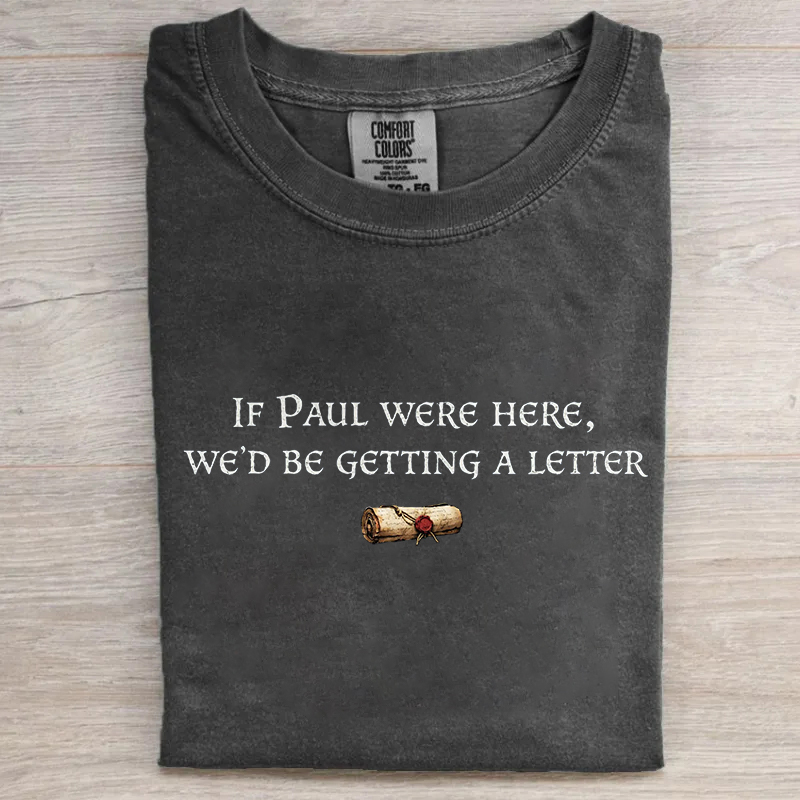 If Paul Were Here We'd Be Getting A Letter T-shirt