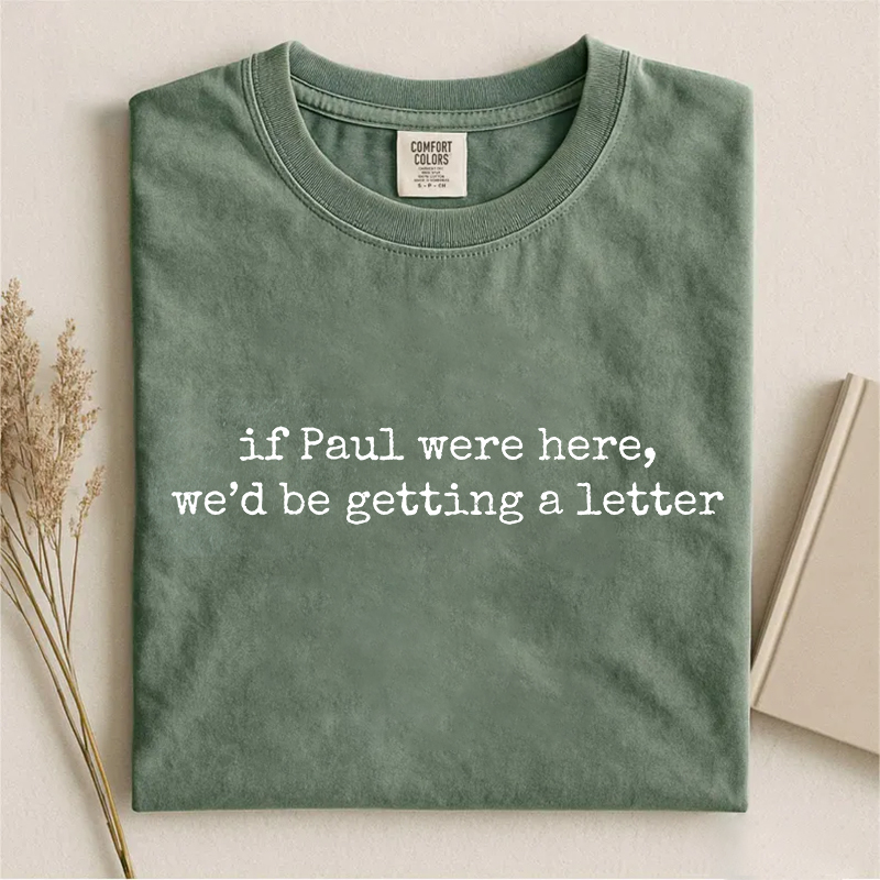 If Paul Were Here We'd Be Getting A Letter T-shirt