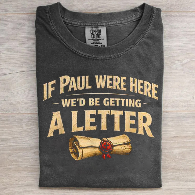If Paul Were Here We'd Be Getting A Letter T-shirt