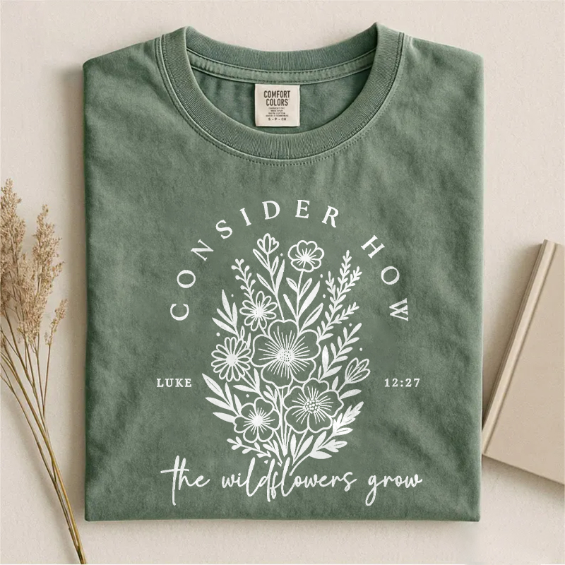Consider How The Wildflowers Grow T-shirt