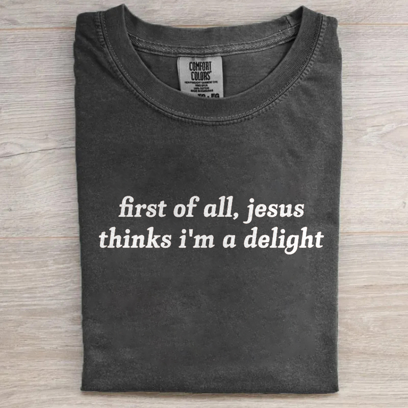 First Of All Jesus Thinks I'm A Delight T-shirt