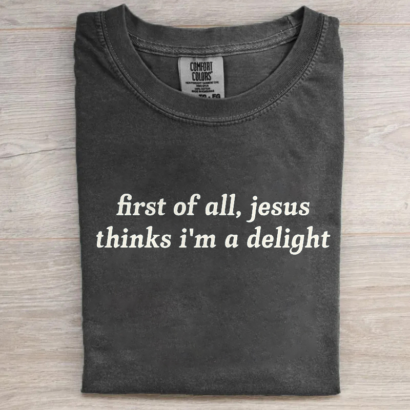 First Of All Jesus Thinks I'm A Delight T-shirt