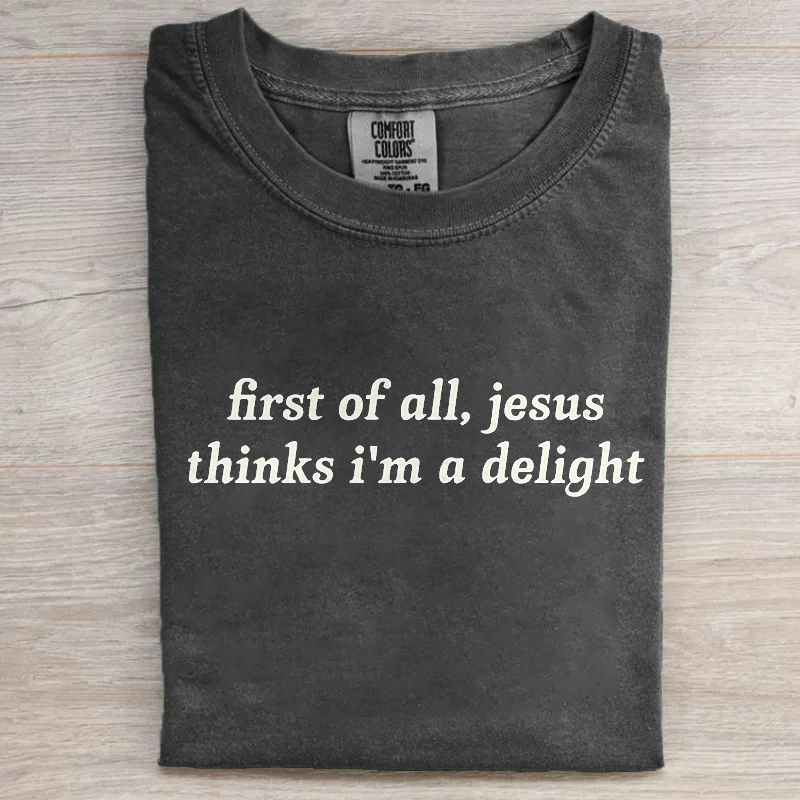 First Of All Jesus Thinks I'm A Delight T-shirt