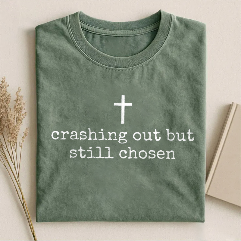 Crashing Out But Still Chosen T-shirt