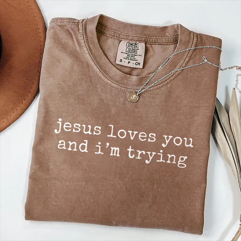 Jesus Loves You And I'm Trying T-shirt